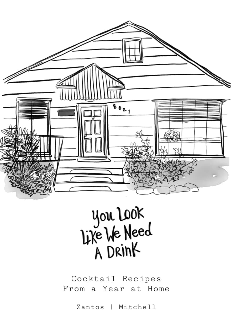 Hand-drawn cover of the cocktail booklet 'You Look Like We Need a Drink.' A line illustration of a house and front porch, with the subtitle 'Cocktail Recipes From a Year at Home' and the byline 'Zantos and Mitchell.'